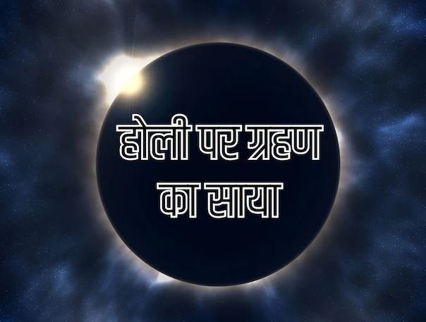 रंगों के त्योहार पर चंद्र ग्रहण की छाया! होली या होलिका दहन कब लगेगा बड़ा ग्रहण?